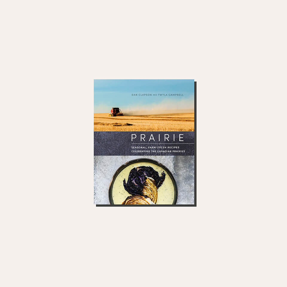A Canadian cookbook called prairie that focuses on seasonal farm-fresh recipes from the canadian prairies